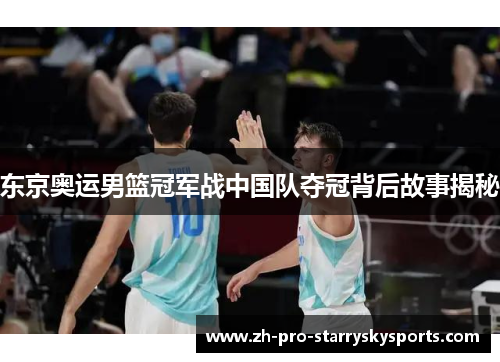 东京奥运男篮冠军战中国队夺冠背后故事揭秘